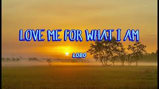 LOVE ME FOR WHAT I AM  By  LOBO Lyrics amp Video [upl. by Gerardo]