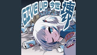 GIVE UP 今世 壊 [upl. by Aneel848]