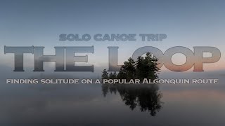 The Loop  Solo Canoe Tripping  Finding Solitude on a Popular Algonquin Route [upl. by Favin]