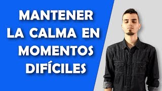 Cómo mantener la calma en momentos difíciles [upl. by Mattson]