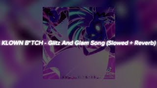 KLOWN BTCH  Glitz And Glam Song Slowed  Reverb [upl. by Naivaf]