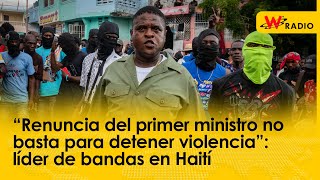 Exclusiva “Renuncia del primer ministro no basta para detener violencia” líder de bandas en Haití [upl. by Etteb308]