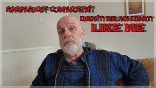 Signs of Cancer Dont Be an Idiot Like Me [upl. by Legin28]