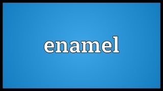 Enamel Meaning [upl. by Ecirtael]