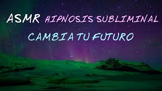 ASMR HIPNOSIS SUBLIMINAL para Cambiar tu FuturoHypnosis que Cumple los deseos [upl. by Flannery]