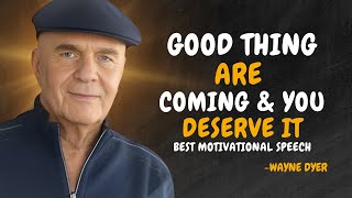 GOOD THINGS ARE COMING AND YOU DESERVE IT  Wayne Dyer Motivational Speech [upl. by Cela]