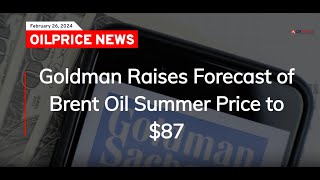 Goldman Raises Forecast of Brent Oil Summer Price to 87 [upl. by Ernestine]