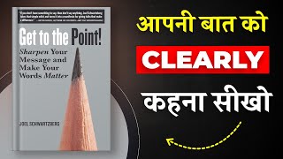 Get to the Point By Joel Schwartzberg  अपनी बात को Clearly कहना सीखो  Book Insider [upl. by Tabina]