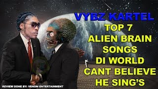 MUST WATCH  Vybz Kartel Top 7 Alien Brain Songs 2017 [upl. by Bigford]