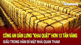 Chấn động Công an oằn lưng “khai quật” hơn 13 tấn vàng giấu trong hầm bí mật nhà quan tham [upl. by Ahseram]