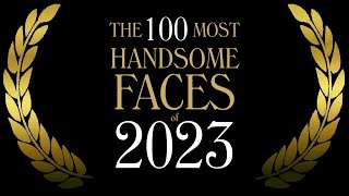 The 100 Most Handsome Faces of 2023 [upl. by Krissy]