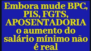 Embora mude BPC PIS FGTS APOSENTADORIA o aumento do salário mínimo não é real [upl. by Algernon]