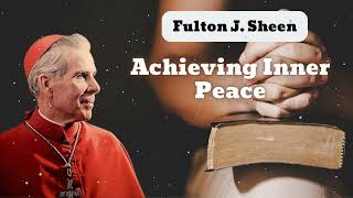 Achieving Inner Peace  Bishop Fulton J Sheen [upl. by Nwadrebma]