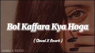 Bol Kaffara Kya Hoga  Slowed X Reverb  Songs 🎧 [upl. by Zachery]