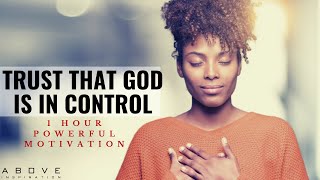 TRUST THAT GOD IS IN CONTROL  1 Hour Powerful Christian Motivation  Inspirational amp Motivational [upl. by Kalikow]