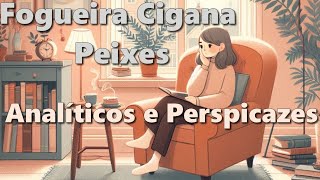 🔥 FOGUEIRA CIGANA PEIXES 🔥 PEIXES Analíticos e perspicazes🙇🔍 [upl. by Ylnevaeh400]