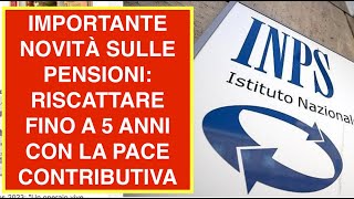 IMPORTANTE NOVITÀ SULLE PENSIONI RISCATTARE FINO A 5 ANNI CON LA PACE CONTRIBUTIVA [upl. by Anec]