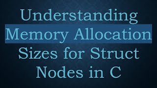 Understanding Memory Allocation Sizes for Struct Nodes in C [upl. by Hump]