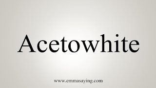 How To Say Acetowhite [upl. by Jaine]