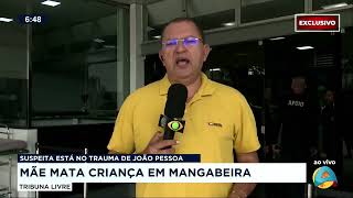 Tribuna Livre  Exclusivo mãe mata criança em Mangabeira [upl. by Aicre]