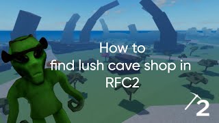 How to find the lush cave shop in RFC2 [upl. by Aramahs]