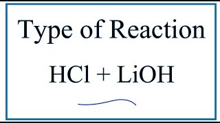 Type of Reaction for HCl  LiOH  LiCl  H2O [upl. by Anelyak887]