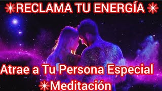 🔅RECLAMA TU ENERGIA 🔅Y ATRAE A TU PERSONA ESPECIAL ❤️‍🔥CON ESTA PODEROSA MEDITACION🌀 [upl. by Scurlock]