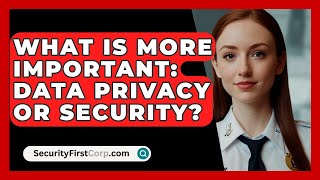 What Is More Important Data Privacy Or Security  SecurityFirstCorpcom [upl. by Ecnarepmet]