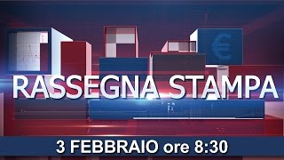 Rassegna stampa del 03 febbraio 2016 [upl. by Huntley19]