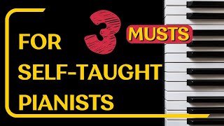 3 Musts For SelfTaught Pianists [upl. by Nimad]