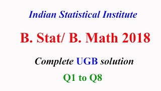 ISI 2018 B Stat  B Math 2018 UGB Complete solution Q1 to Q8 [upl. by Eldreda]