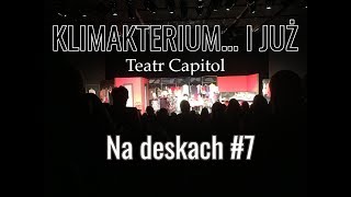 KLIMAKTERIUM I JUŻ  Teatr Capitol  recenzja  Na deskach 7 [upl. by Ressay]