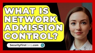 What Is Network Admission Control  SecurityFirstCorpcom [upl. by Adalbert]