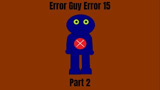 Error Guy Error 15 Part 2 [upl. by Gnaoh]