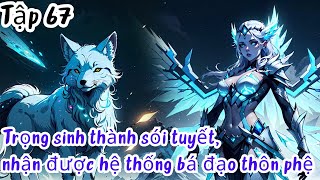 Review Manhua  Trọng sinh thành sói tuyết nhận được hệ thống bá đạo thôn phệ  Tập 67 [upl. by Abigale]