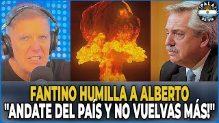 FANTINO HUMILLA A ALBERTO quot¡ANDATE DEL PAíS Y NO VUELVAS MáSquot [upl. by Schacker]