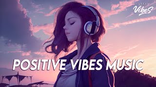 Positive Vibes Music 🍀 English Songs Love Playlist  Tiktok Songs 2023 With Lyrics [upl. by Gujral]