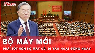 Tổng Bí thư Tô Lâm Bộ máy mới phải tốt hơn bộ máy cũ đi vào hoạt động ngay  Thời sự [upl. by Arol]