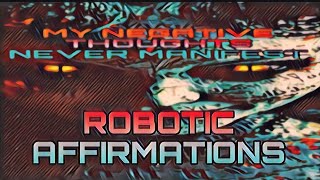 🤖ROBOTIC AFFIRMATIONS🧲MY NEGATIVE THOUGHTS NEVER MANIFEST [upl. by Sirac]