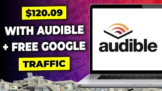 Make 120 Per Day on Audible Using Free Google Traffic  Make Money Online with Audible [upl. by Htederem]