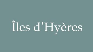 How to Pronounce Îles dHyères Islands of Hyères Correctly in French [upl. by Adlay]