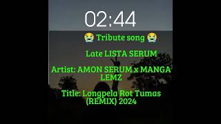 Tribute to LATE LISTA SERUM  AMON SERUM x MANGA LEMZ 2024 Longpela Rot Tumas REMIX 😭💔 [upl. by Hodges]