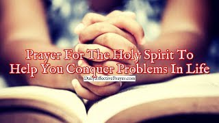 Prayer For The Holy Spirit To Help You Conquer Problems In Life [upl. by Kyle]