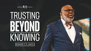 Trusting Beyond Knowing  Bishop TD Jakes [upl. by Pooi383]