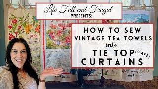 How to Sew Vintage Tea Towels Into Tie Top Curtains  Cafe Curtain Sewing Tutorial [upl. by Derayne]