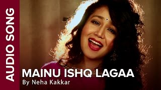 Mainu Ishq Lagaa  Full Audio Song  Neha Kakkar  Shareek  Jaidev Kumar [upl. by Man776]