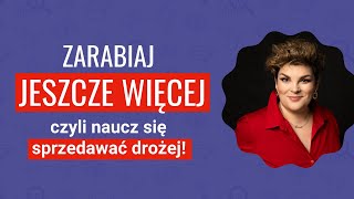 Zarabiaj JESZCZE WIĘCEJ czyli naucz się sprzedawać drożej [upl. by Toblat]