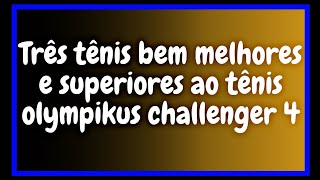 TRÃŠS OPÃ‡Ã•ES DE TÃŠNIS MELHORES DO QUE O TÃŠNIS OLYMPIKUS CHALLENGER 4 [upl. by Leaffar]