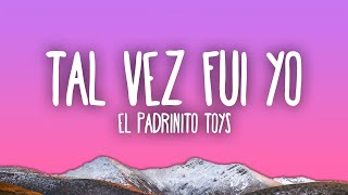 El Padrinito Toys  Tal Vez Fui Yo [upl. by Ennaear243]