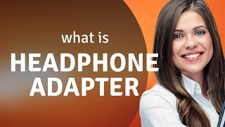 Understanding the quotHeadphone Adapterquot [upl. by Shewmaker656]